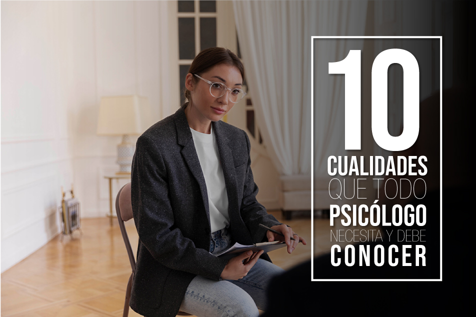 10 Cualidades Que Todo Psicólogo Necesita Y Debes Conocer ¿es Una Carrera Para Ti 5017