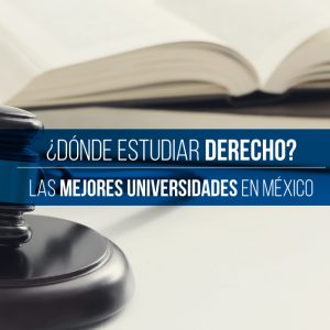 ¿Dónde estudiar derecho? Las mejores universidades en México
